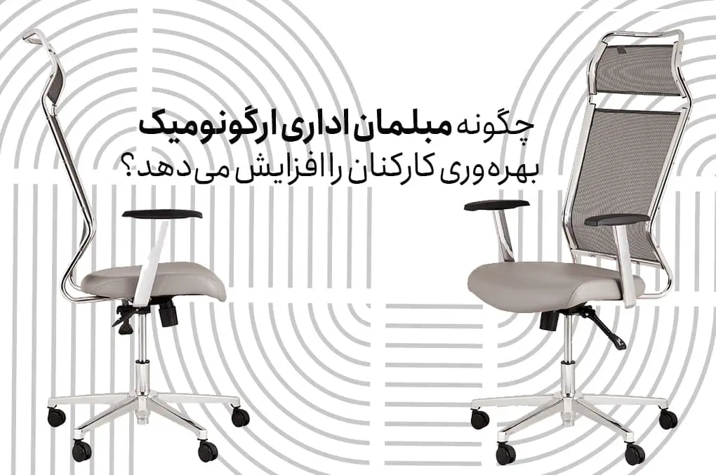 چگونه مبلمان اداری ارگونومیک بهره‌وری کارکنان را افزایش می‌دهد؟