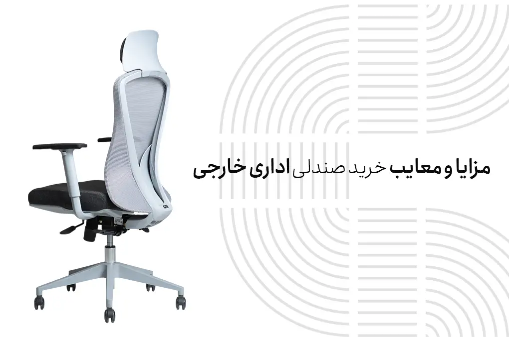 مزایا و معایب خرید صندلی اداری خارجی